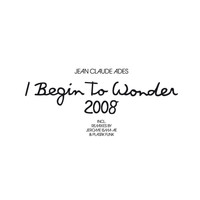 Jean Claude Ades - I Begin To Wonder 2008