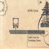 Ohbijou - Swift Feet for Troubling Times (Re-mastered)