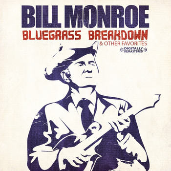 Bill Monroe - Bluegrass Breakdown & Other Favorites (Digitally Remastered)