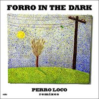 Forro In The Dark - Perro Loco Remixes - EP