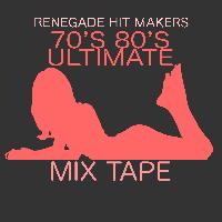 Renegade Hit Makers - 70's 80's Ultimate Mix Tape