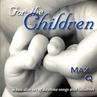 Max Q - For the Children : Daytime Songs & Lullabies