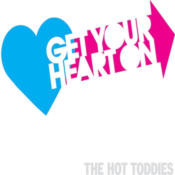 The Hot Toddies - Get Your Heart On