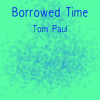 Tom Paul - Borrowed Time