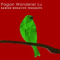 Pagan Wanderer Lu - Banish Negative Thoughts