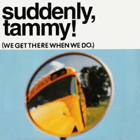 Suddenly, Tammy! - We Get There When We Do