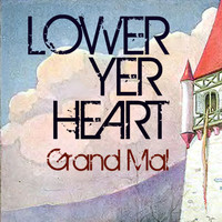 Grand Mal - Lower Yer Heart