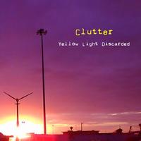 Clutter - Yellow Light Discarded