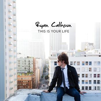 Ryan Calhoun - This Is Your Life
