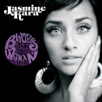 Jasmine Kara - Blues Ain’t Nothing But A Good Woman Gone Bad
