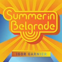 Igor Garnier - SUMMER in BELGRADE