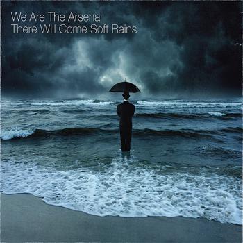 We Are The Arsenal - There Will Come Soft Rains
