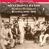 Sexteto Habanero - The Music of Cuba / Soneros Cubanos / Recordings 1925 - 1930, Vol. 1
