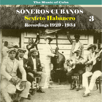 Sexteto Habanero - The Music of Cuba / Soneros Cubanos / Recordings 1929 - 1934, Vol. 3
