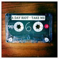 6 Day Riot - Take Me