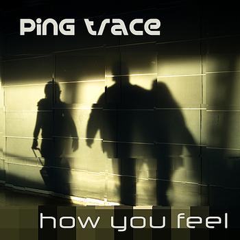 Ping Trace - How You Feel