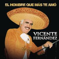 Vicente Fernández - El Hombre Que Más Te Amo