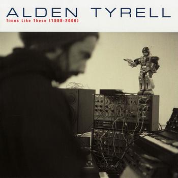 Alden Tyrell - Times Like These 1999-2006