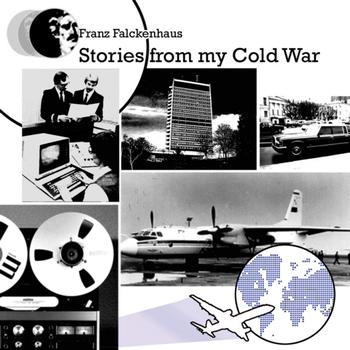 Franz Falckenhaus - Stories from my Cold War