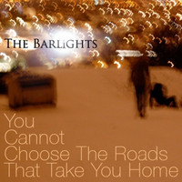 The Barlights - You Cannot Choose The Roads That Take You Home