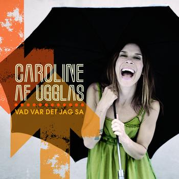 Caroline Af Ugglas - Vad var det jag sa