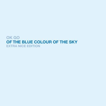 Ok Go - Of The Blue Colour of the Sky Extra Nice Edition