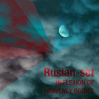 Ruslan-set - Reflexion of Heavenly Bodies - EP