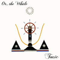 Or, The Whale - Toxic