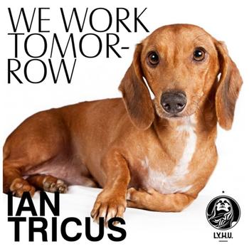 Ian Tricus - We Work Tomorrow