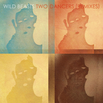 Wild Beasts - Two Dancers Remixes