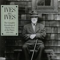 Charles Ives - Ives Plays Ives: The Complete Recordings of Charles Ives at the Piano