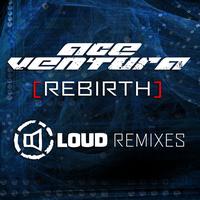 Ace Ventura - Rebirth - Loud Remixes