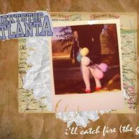 Next Stop Atlanta - I'll Catch Fire (The Gift)