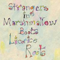 Licorice Roots - Strangers in Marshmallow Boots