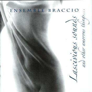 Ensemble Braccio - Lascivious Sounds and other amorous things