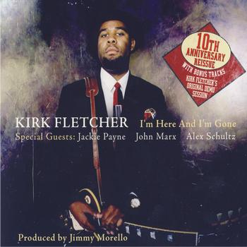 Kirk Fletcher - I'm Here and I'm Gone - 10th Anniversary Reissue (With Bonus Tracks)