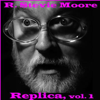 R. Stevie Moore - Replica, Vol. 1