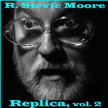 R. Stevie Moore - Replica, Vol. 2