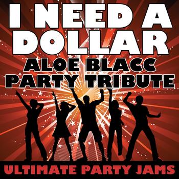 Ultimate Party Jams - I Need A Dollar (Aloe Blacc Party Tribute)