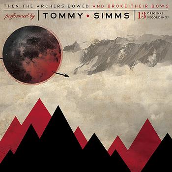 Tommy Simms - Then The Archers Bowed And Broke Their Bows