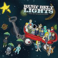 Rust Belt Lights - These Are The Good Old Days