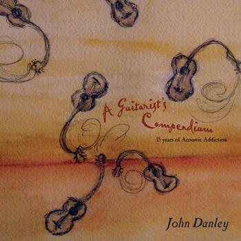 John Danley - A Guitarist's Compendium: 15 Years of Acoustic Addiction