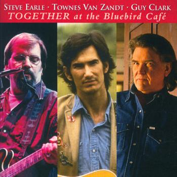 Various Artists - Steve Earle, Townes Van Zandt, Guy Clark - Together At The Bluebird Café