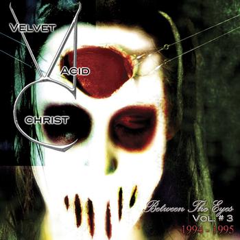 Velvet Acid Christ - Between The Eyes Volume 3