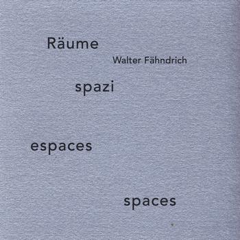 Walter Fähndrich - Räume-spazi-espaces-spaces