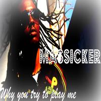 MasSicker - You Try to Play Me