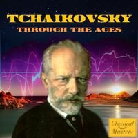 Peter Ilyich Tchaikovsky - Tchaikovsky Through the Ages