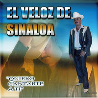 El Veloz De Sinaloa - Quiero Cantarte A Ti