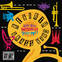 Rebirth Brass Band - Why You Worried 'bout Me? (Explicit)