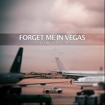 Forget Me In Vegas - Get Gone, Stay Gone